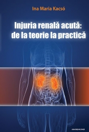 Injuria renala acuta. De la teorie la practica - Ina Maria Kacsó