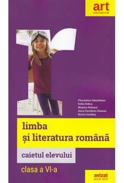 LIMBA SI LITERATURA ROMANA. Caietul elevului. Clasa a VI-a - Florentina Samihaian, Sofia Dobra, Monica Halaszi, Anca Davidoiu-Roman, Horia Corches