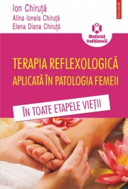 Terapia reflexologica aplicata in patologia femeii in toate etapele vietii - Ion Chiruta, Alina Ionela Chiruta, Elena Diana Chiruta