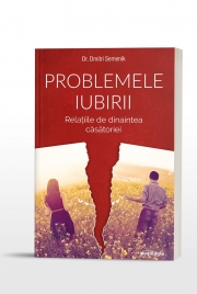 Problemele iubirii. Relatiile de dinaintea casatoriei - Dr. Dmitri Semenik