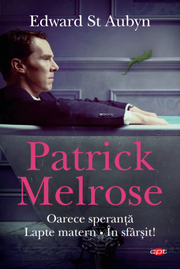 Patrick Melrose. Oarece speranta. Lapte matern. In sfarsit! - Edward St. Aubyn