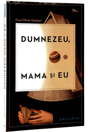 Dumnezeu, mama si eu - Franz-Olivier Giesbert