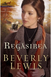 Regasirea vol. 3 (SERIA MOSTENIREA DIN LANCASTER COUNTY) - BEVERLY LEWIS