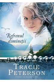 Refrenul diminetii - vol. 2. Seria Cantec din Alaska - Tracie Peterson