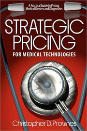 Strategic Pricing for Medical Technologies: A Practical Guide to Pricing Medical Devices &amp; Diagnostics - MR Christopher D. Provines