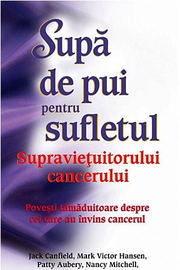 Supa de pui pentru sufletul supravietuitorului cancerului - Jack Canfield, Mark Victor Hansen