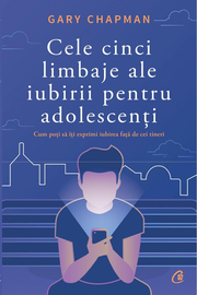 Cele cinci limbaje ale iubirii pentru adolescenti. Cum poti sa iti exprimi iubirea fata de cei tineri - Gary Chapman