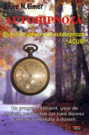 Autohipnoza - Elimina durerea prin autohipnoza, ACUM! - Bruce N. Eimer
