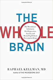 The Whole Brain: The Microbiome Solution to Heal Depression, Anxiety, and Mental Fog without Prescription Drugs - Raphael Kellman, M. D.