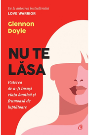 Nu te lasa - Glennon Doyle