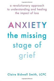 Anxiety: The Missing Stage of Grief: A Revolutionary Approach to Understanding and Healing the Impact of Loss - Claire Bidwell Smith