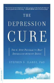 The Depression Cure: The 6-Step Program to Beat Depression without Drugs - Stephen S. Ilardi