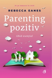 Parenting pozitiv. Ghid esential - Rebecca Eanes