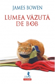 Lumea vazuta de Bob - James Bowen. Traducere din limba engleza de Ana-Maria Man