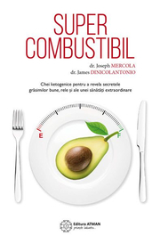Supercombustibil. Chei ketogenice pentru a revela secretele grasimilor bune, rele si ale unei sanatati extraordinare - dr. Joseph Mercola, dr. James DiNicolantonio