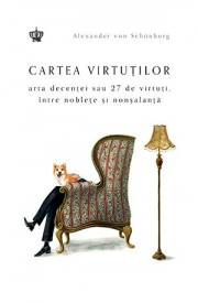 Cartea virtutilor. Arta decentei sau 27 de virtuti, intre noblete si nonsalanta - Alexander von Schönburg