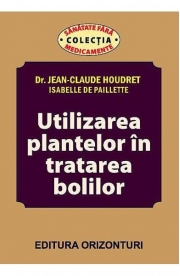 Utilizarea plantelor in tratarea bolilor - Jean-Claude Houdret, Isabelle De Paillette