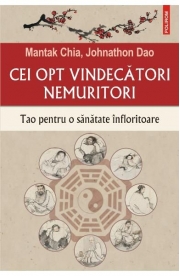 Cei opt vindecatori nemuritori. Tao pentru o sanatate infloritoare - Mantak Chia, Johnathon Dao