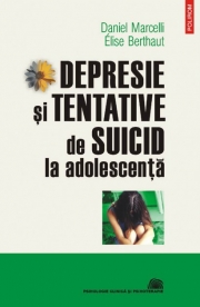 Depresie si tentative de suicid la adolescenta - Daniel Marcelli, Elise Berthaut