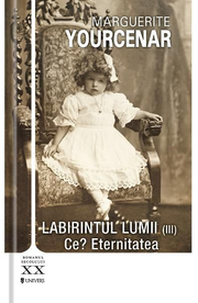 Labirintul lumii vol. 3. Ce.. Eternitatea - Marguerite Yourcenar