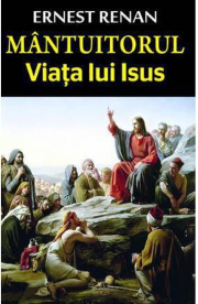 Mantuitorul. Viata lui Iisus - Ernest Renan