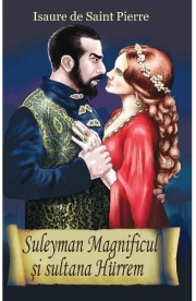 Suleyman Magnificul si sultana Hurrem - Issaure de Saint - Pierre