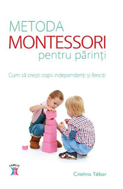 Metoda Montessori pentru parinti - Cristina Tebar