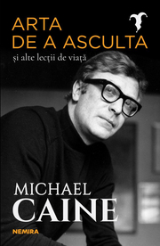 Arta de a asculta si alte lectii de viata - Michael Caine