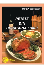 Retete din bucataria lumii - Mircea Georgescu