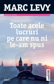 Toate acele lucruri pe care nu ni le-am spus - Marc Levy. Traducere de Marie-Jeanne Vasiloiu