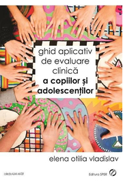 Ghid aplicativ de evaluare clinica a copiilor si adolescentilor - Elena Otilia Vladislav