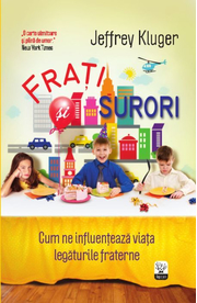 Frati si surori. Cum ne influenteaza viata legaturile fraterne - Jeffrey Kluger