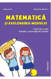 Matematica si explorarea mediului - Clasa pregatitoare - Caiet - Mirela Ilie, Marilena Nedelcu