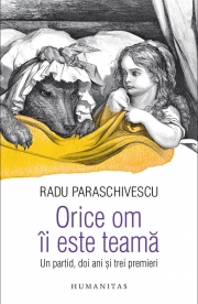 Radu Paraschivescu - Orice om ii este teama. Un partid, doi ani si trei premieri
