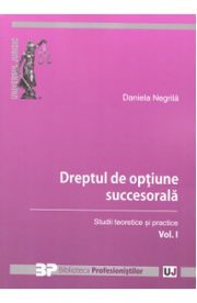 Dreptul de optiune succesorala. Studii teoretice si practice. Volumul I (Daniela Negrila)