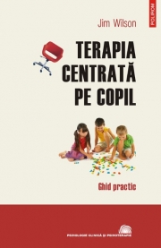 Terapia centrata pe copil. Ghid practic - Jim Wilson