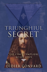 Triunghiul Secret. Cei cinci templieri ai lui IISUS - Didier Convard