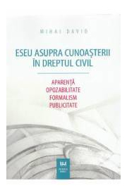 Eseu asupra cunoasterii in dreptul civil. Aparenta. Opozabilitate. Formalism. Publicitate (Mihai David)