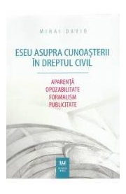 Eseu asupra cunoasterii in dreptul civil. Aparenta. Opozabilitate. Formalism. Publicitate (Mihai David)
