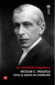 Nicolae C. Paulescu. Omul si opera sa medicala - Constantin Angelescu