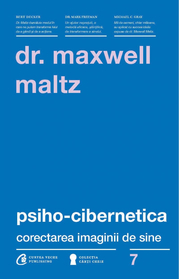 Psiho-Cibernetica. Corectarea imaginii de sine - Dr. Maxwell Maltz