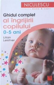 Ghidul complet al ingrijirii copilului (0-5 ani) - Lilian Leistner