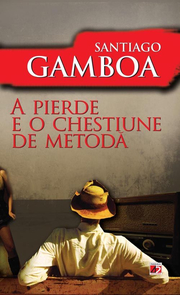 A pierde e o chestiune de metoda - Santiago Gamboa